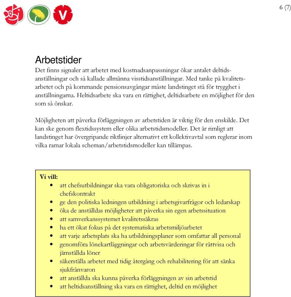 Heltidsarbete ska vara en rättighet, deltidsarbete en möjlighet för den som så önskar. Möjligheten att påverka förläggningen av arbetstiden är viktig för den enskilde.