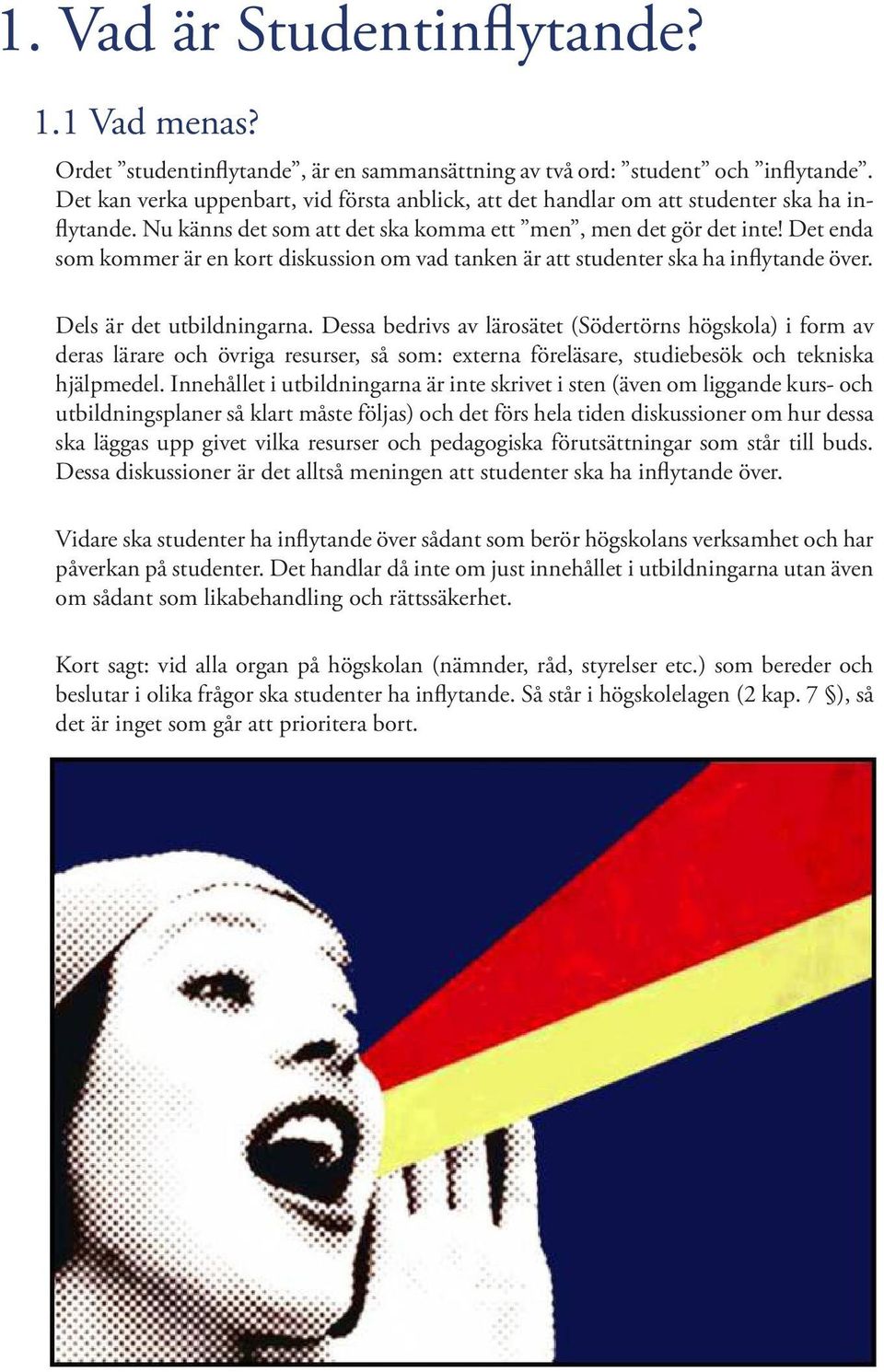 Det enda som kommer är en kort diskussion om vad tanken är att studenter ska ha inflytande över. Dels är det utbildningarna.