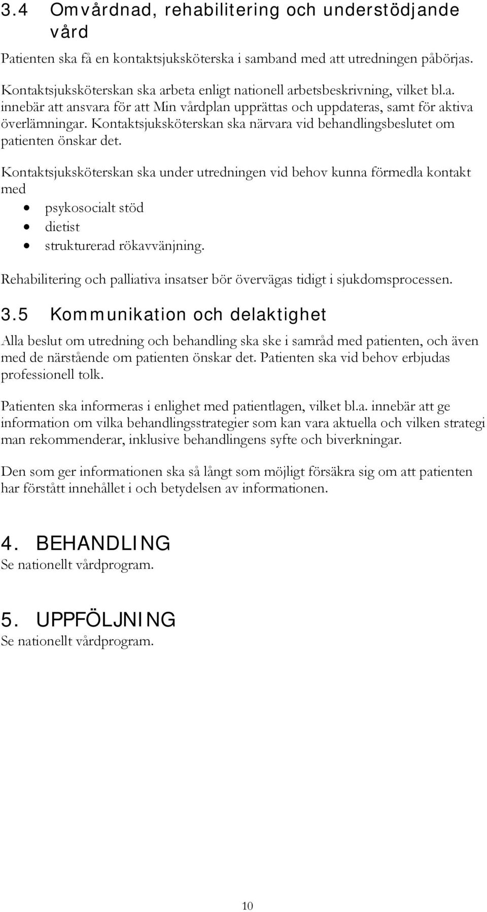 Kontaktsjuksköterskan ska närvara vid behandlingsbeslutet om patienten önskar det.