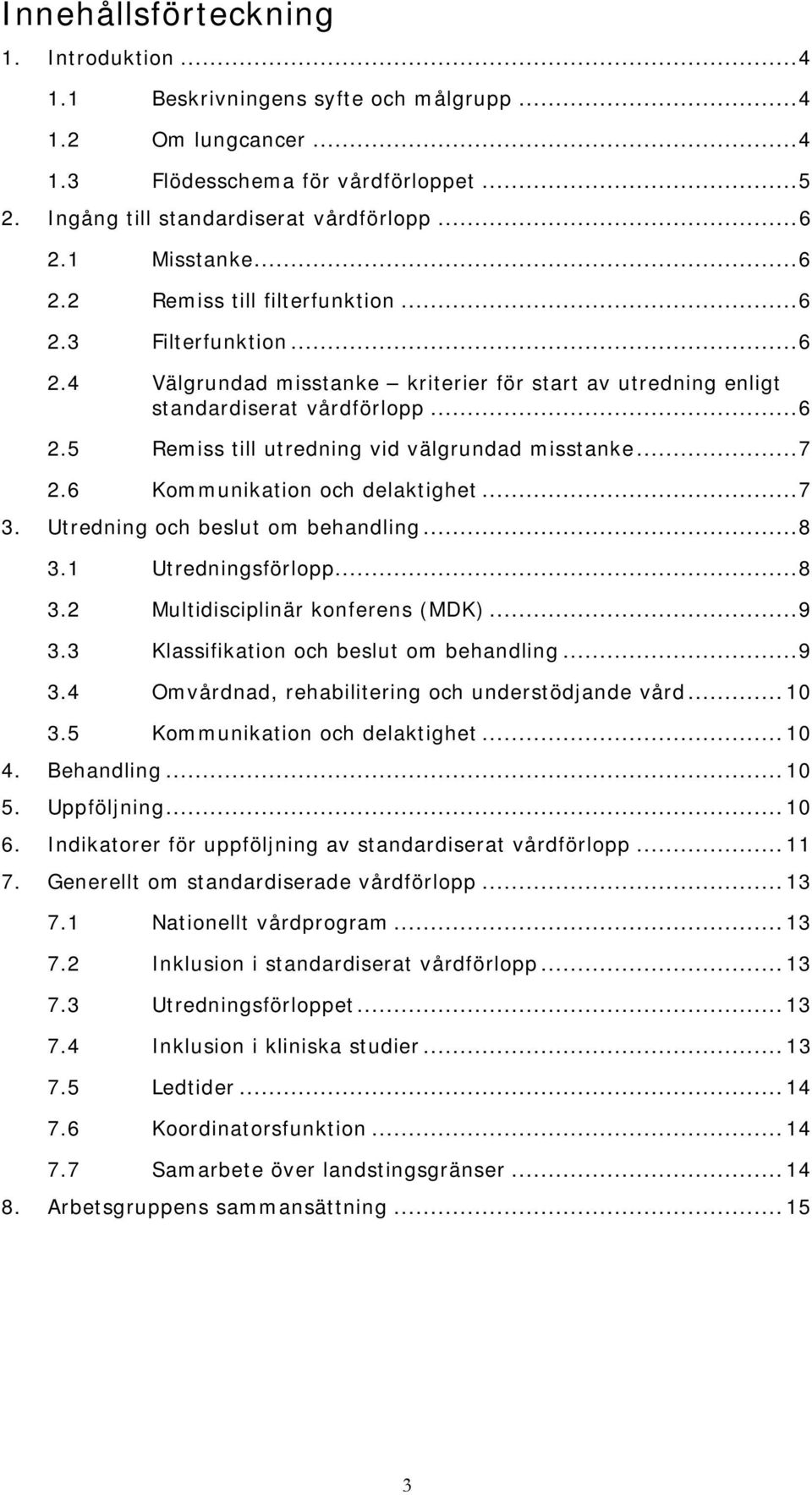 .. 7 2.6 Kommunikation och delaktighet... 7 3. Utredning och beslut om behandling... 8 3.1 Utredningsförlopp... 8 3.2 Multidisciplinär konferens (MDK)... 9 3.3 Klassifikation och beslut om behandling.