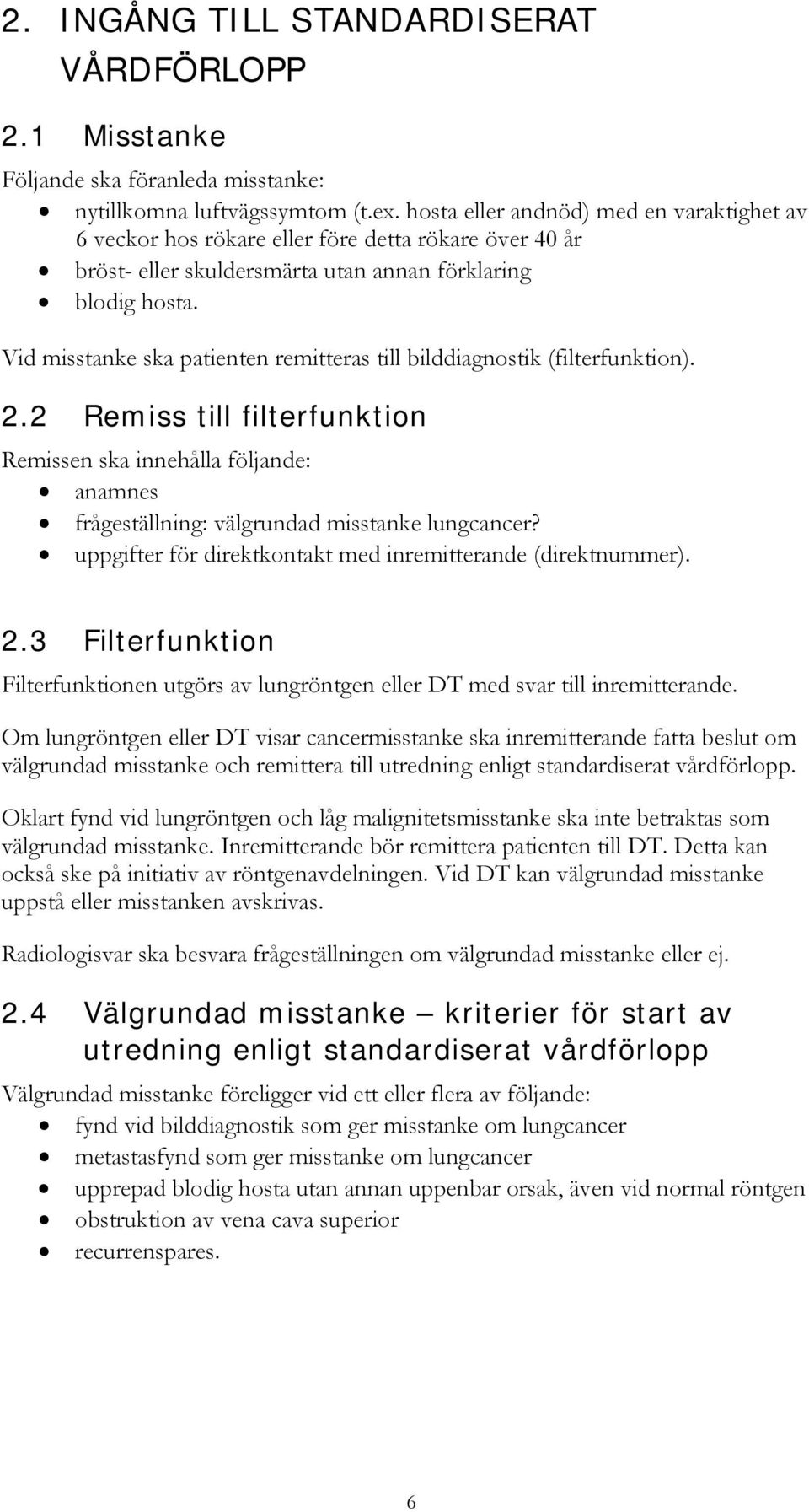 Vid misstanke ska patienten remitteras till bilddiagnostik (filterfunktion). 2.2 Remiss till filterfunktion Remissen ska innehålla följande: anamnes frågeställning: välgrundad misstanke lungcancer?