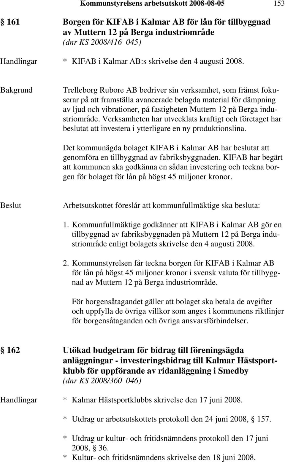 Trelleborg Rubore AB bedriver sin verksamhet, som främst fokuserar på att framställa avancerade belagda material för dämpning av ljud och vibrationer, på fastigheten Muttern 12 på Berga