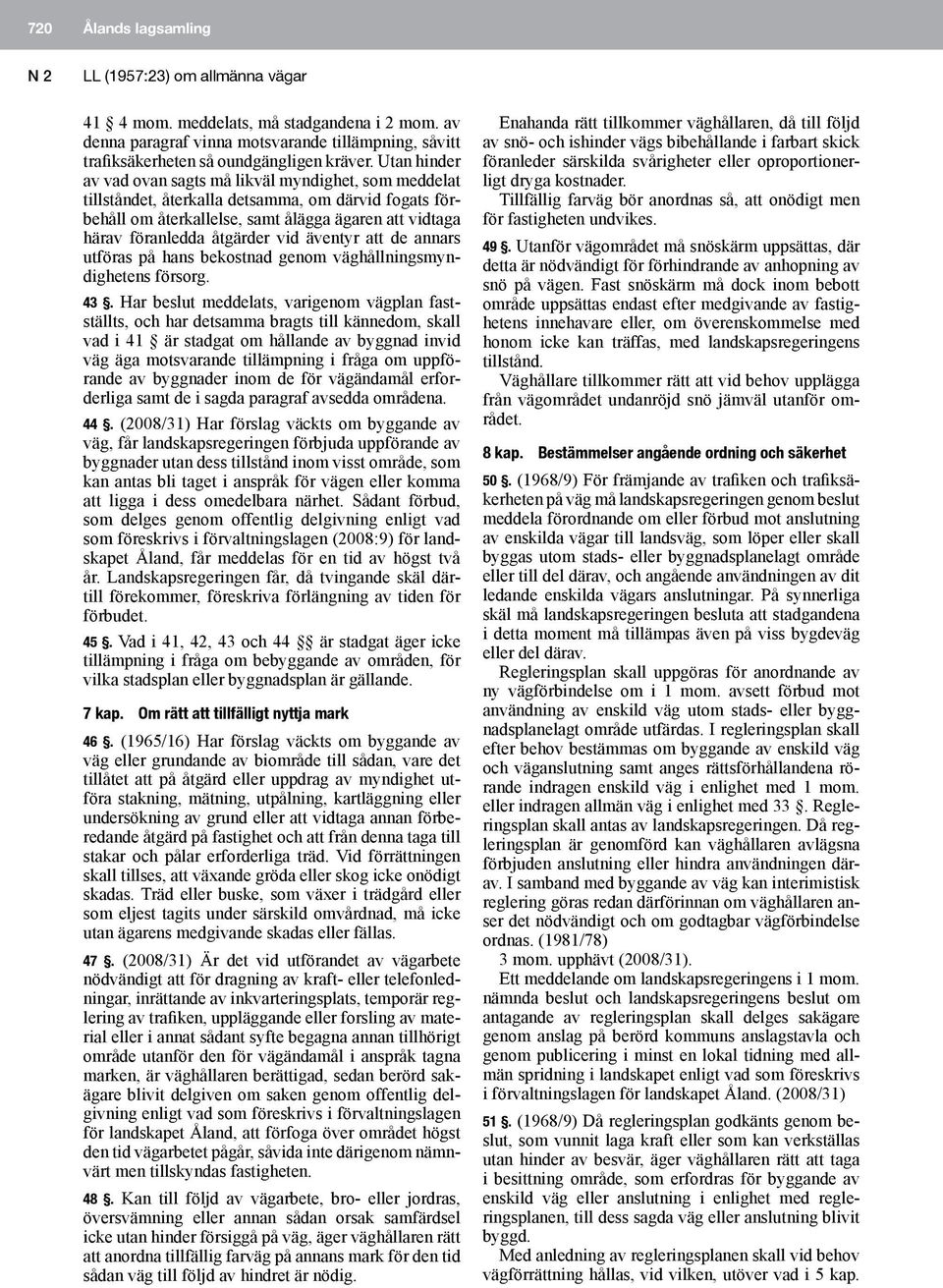 vid äventyr att de annars utföras på hans bekostnad genom väghållningsmyndighetens försorg. 43.