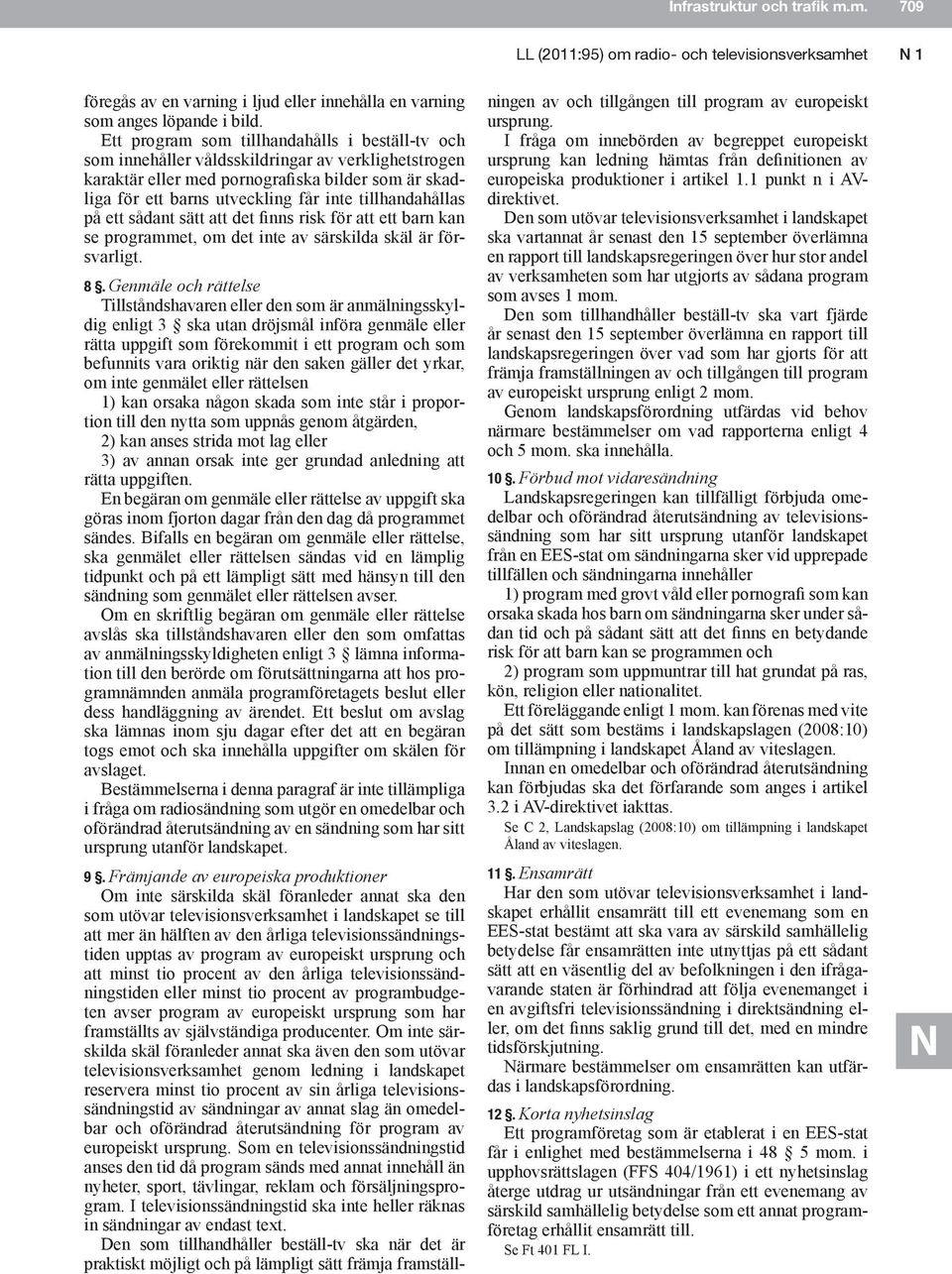 tillhandahållas på ett sådant sätt att det finns risk för att ett barn kan se programmet, om det inte av särskilda skäl är försvarligt. 8.