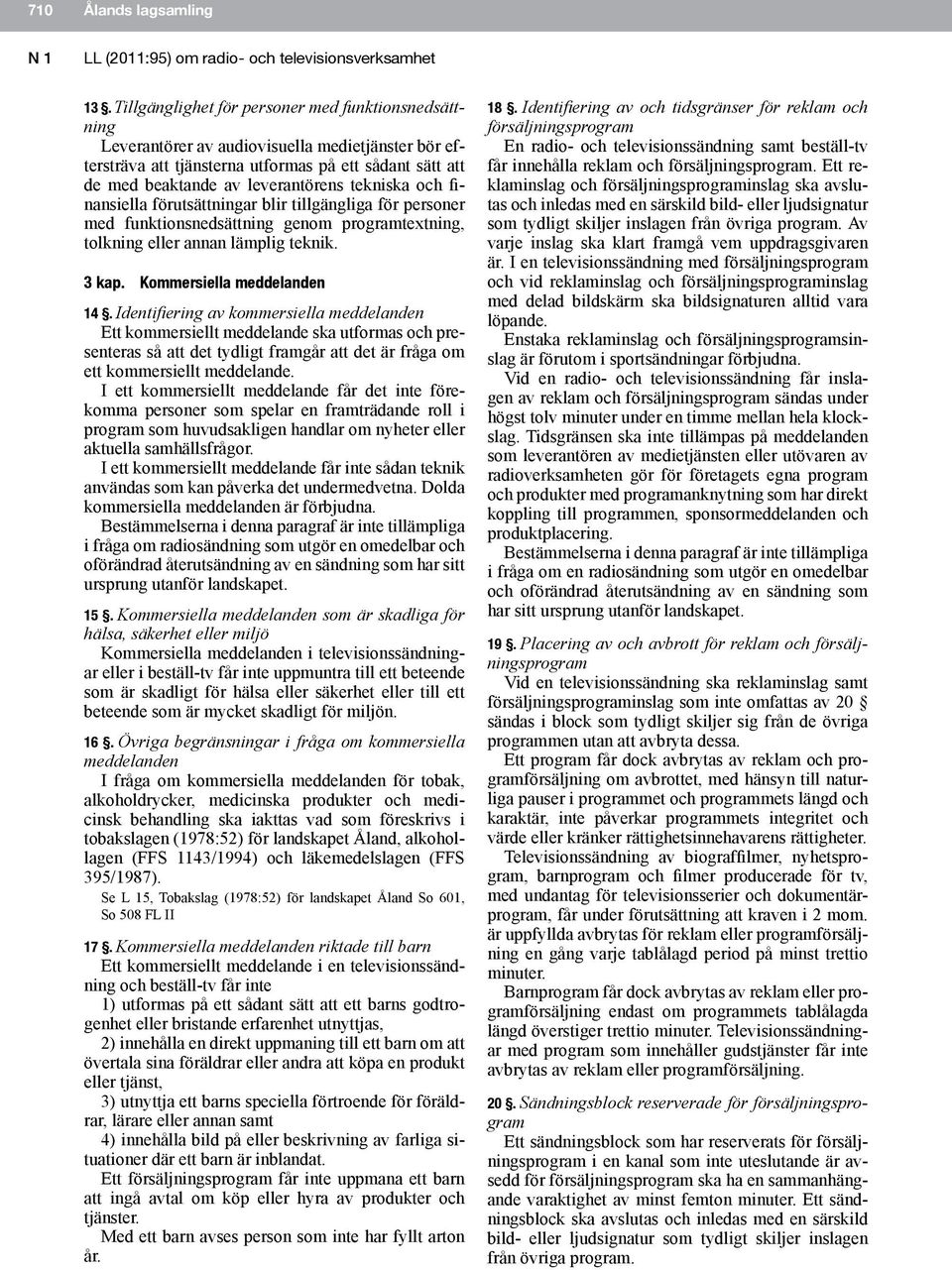 tekniska och finansiella förutsättningar blir tillgängliga för personer med funktionsnedsättning genom programtextning, tolkning eller annan lämplig teknik. 3 kap. Kommersiella meddelanden 14.