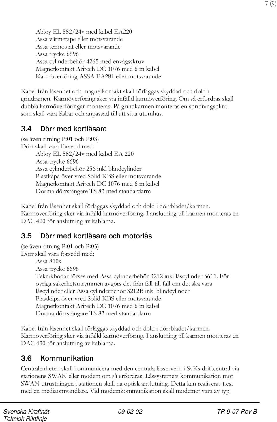 Om så erfordras skall dubbla karmöverföringar monteras. På grindkarmen monteras en spridningsplint som skall vara låsbar och anpassad till att sitta utomhus. 3.
