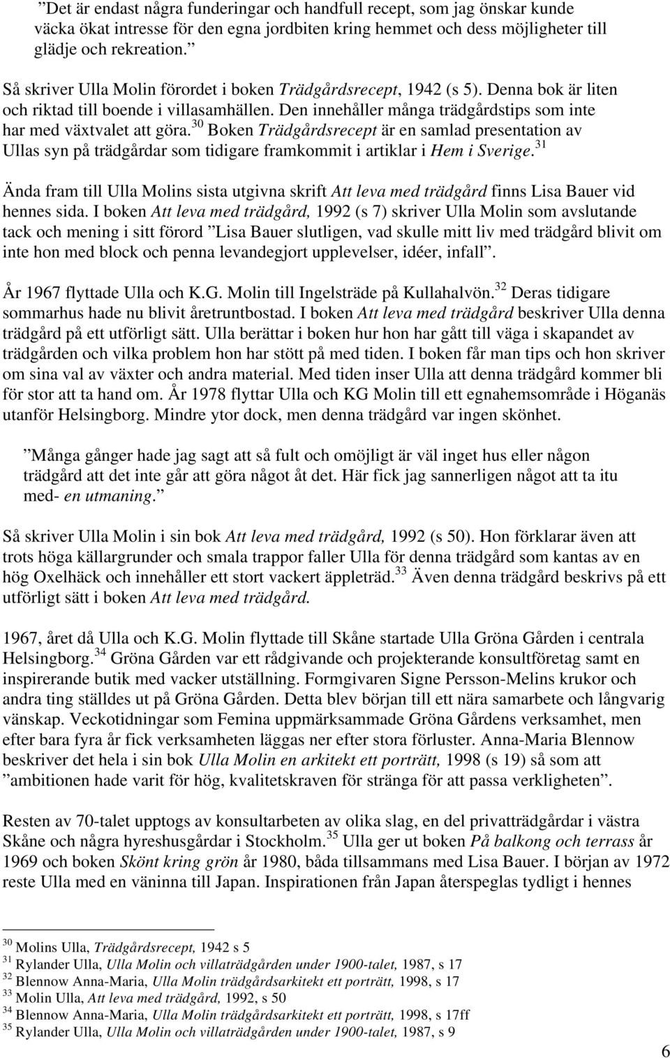 30 Boken Trädgårdsrecept är en samlad presentation av Ullas syn på trädgårdar som tidigare framkommit i artiklar i Hem i Sverige.