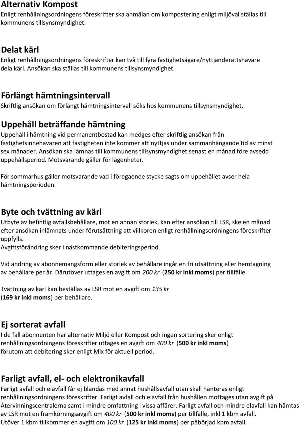 Förlängt hämtningsintervall Skriftlig ansökan om förlängt hämtningsintervall söks hos kommunens tillsynsmyndighet.