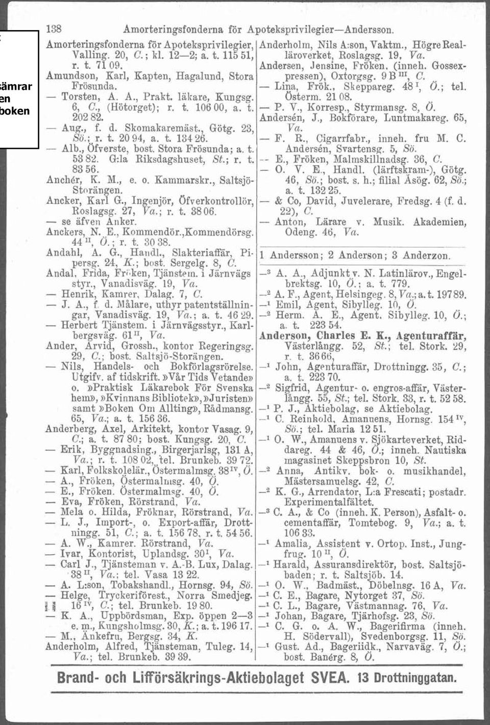 t. 134 26. - Alb., Ofverste, bost. Stora Frösunda; a. t. 53 83. Ckla Riksdagshuset, St.; r. t. 83 56. AnchBr, R. M., e. o. Kammarskr., Saltsjö- Stnrangen. Ancker, Karl G.