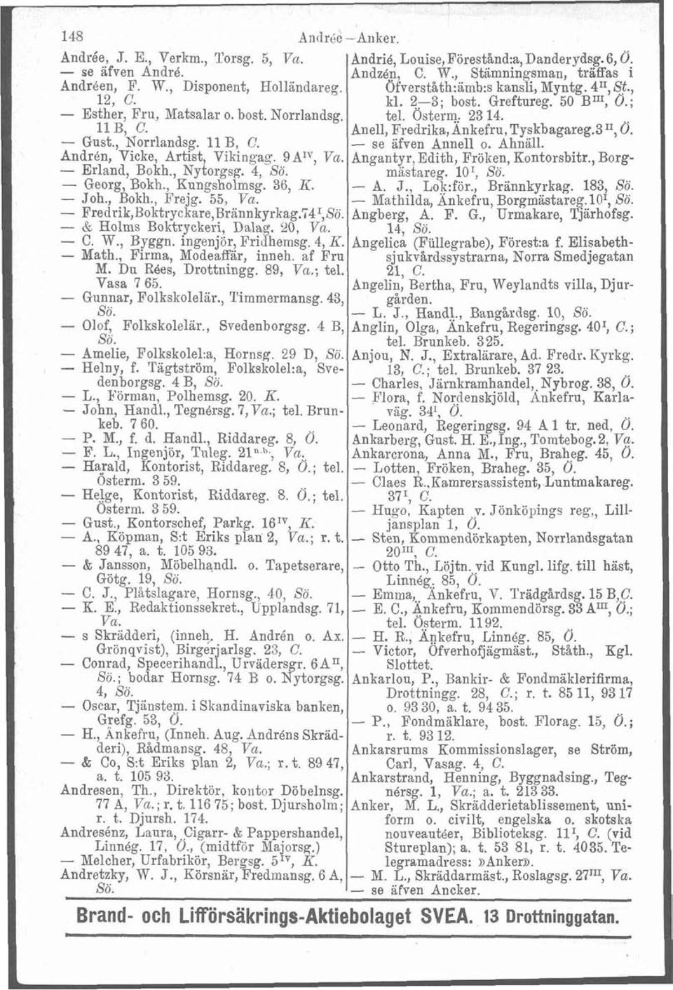 3 ", Ö. - Gust., Norrlandsg. 11 B, C. - se afven Anne11 o. Ahnäll. Andrén, Vicke, Artist, Vikingag. 9AIV, Va. Angantyr, Edith, Fröken, Kontorsbitr., Borg- Erland, Bokh., Nytorgsg. 4, Sö. miistareg.