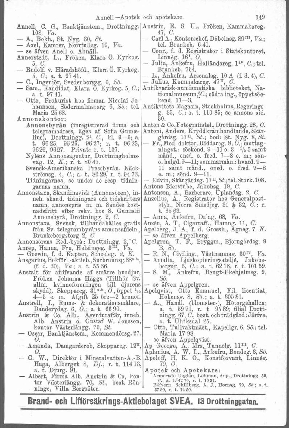 - Julia, Bnkefru, Holländareg. IIV, C.; tel. - ~udolf, v. Häradshöfd., Klara 6. Kyrkog. Brunkeb. 764. 5, C.; a. t. 97 41. L., Änkefru, Arsenalsg. 10 A (f. d. 4)) C. C., Ingenjör, Svedenborgsg. 6, So.