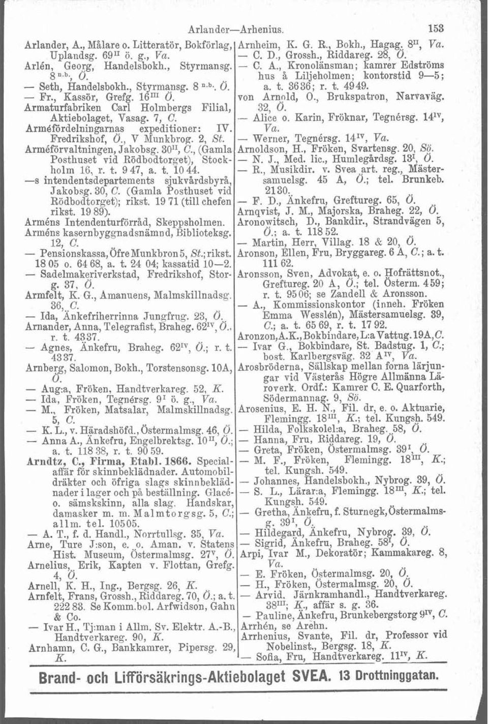 von Arnold, O., Brukspatron, Nartaväg. Armaturfabriken Carl Holmbergs Filial, 32, Ö. Aktiebolaget, Vasag. 7, C. - Alice o. Karin, Fröknar, Tegnérsg. 14'V, Arméfördelningarnas expeditioner: IV. Va. Predrikshof, O.