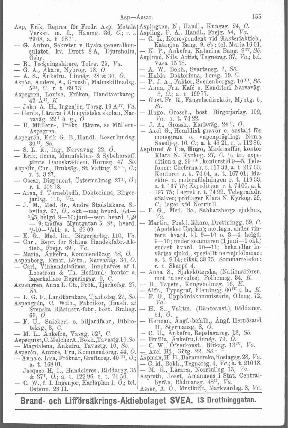 Aspegren, Louise, Fröken, Handtverkareg. 42 A", K. - John A. H., Ingenjör, Torsg. 19 Arv, Va. - Gerda, Lärar:a i Almqvistska skolan, Narvavag. 22' ö. g., O. - U. Miillern-, Prakt.