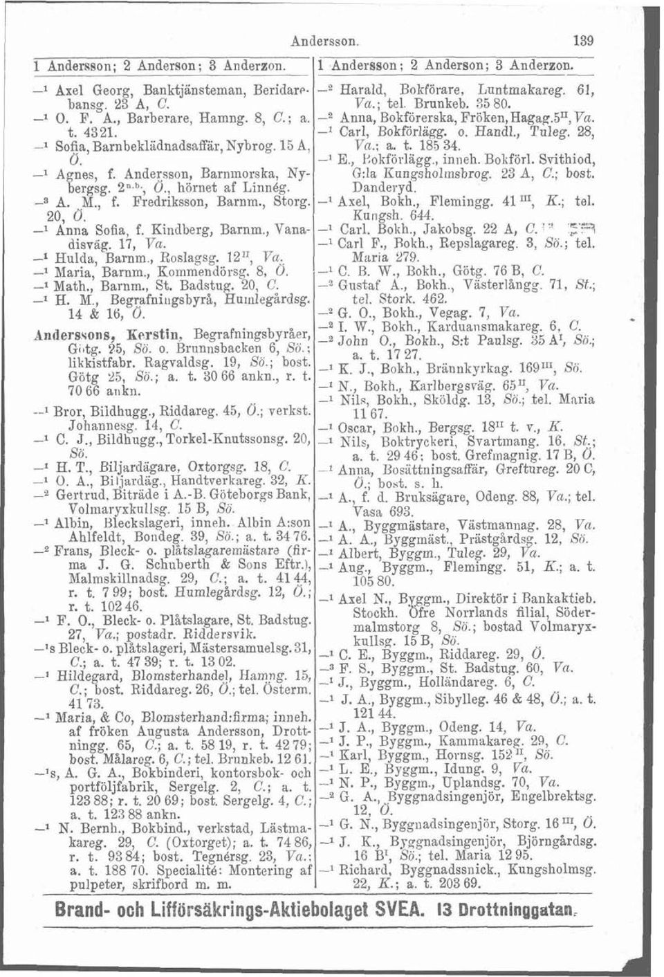 O. -I E., I:okförlagg., iniieh. Bokförl. Svithiod, -l Agnes, f. Andersson, Barninorska, Ny- &la I<ungsholrnsbrog. 23 A, C.; bost. bergsg. 2n.b., O., hörnet af Linnég. Danderyd. A. M., f. Fredriksson, Barnm.