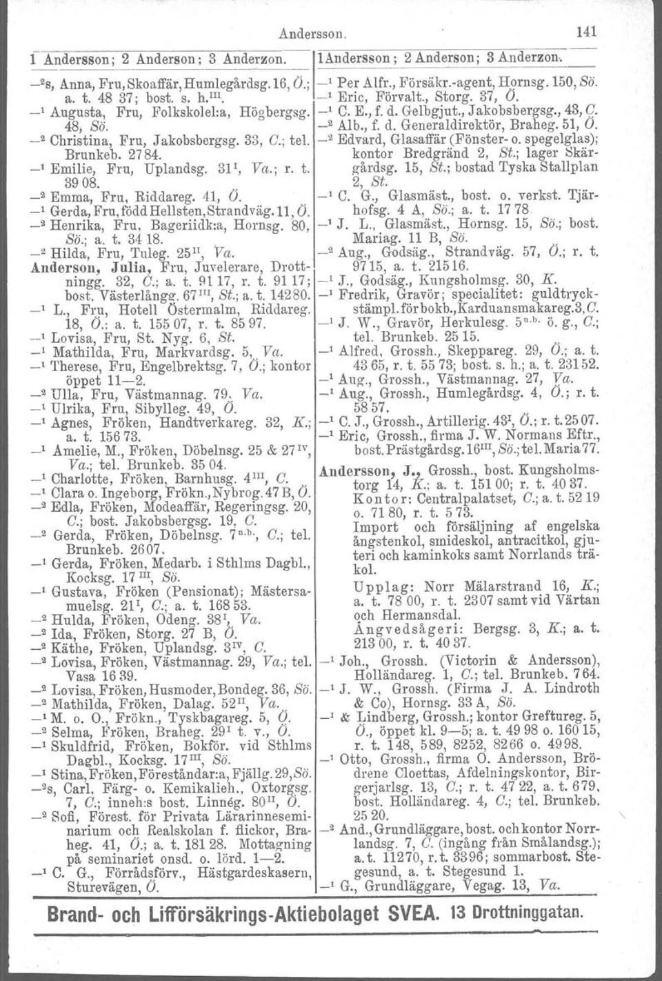 _2 Christina, Fru, J akobsbergsg. 33, C.; tel. _2 Edvard, Glasaffär (Fönster- o. spegelglas); Brunkeb, 2784. kontor Bredgränd 2, Si.; lager Skär- _l Emilie, Fru, Uplandsg. 311, Va.; r. t. gårdsg.