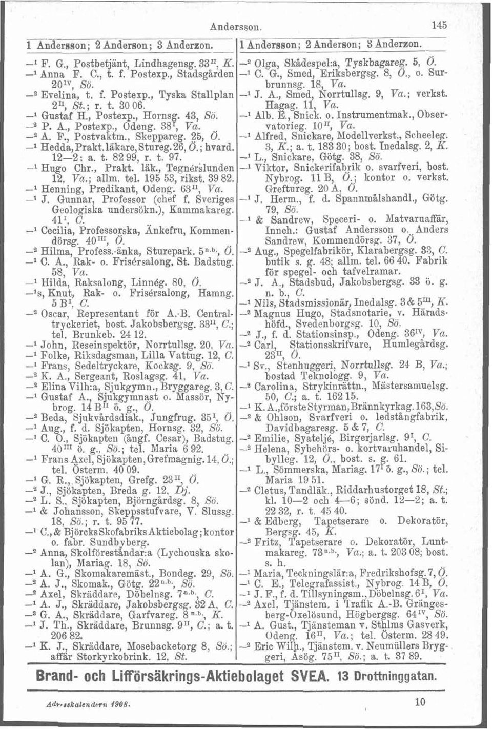 t. 3006. Hagag. 11, Va. -1 Gustaf H., Postexp., Hornsg. 43, Sö. -1 Alb. E., Snick. o. Instrumentmak., Obser- -S P. A., Postexp., Odeng. 38I, Va. vatorieg. 10': Va. A. F., Postvaktm., Skeppareg. 25, Ö.