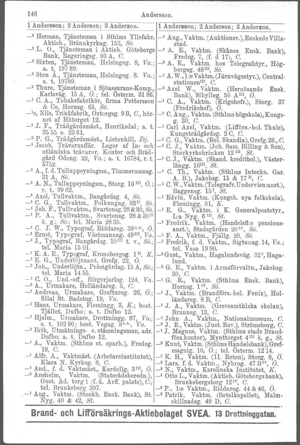 E., Vaktm. hos Telegrafstyr., Höga. t, 197 89. bergsg. 48 III, ss. _2 Sten A., Tjänsteman, Helsingeg. 8. Va.; _1 A. W., l:e Vaktm. (Järnvägsstyr.), Centrala. t. 19789. stationen'", G.