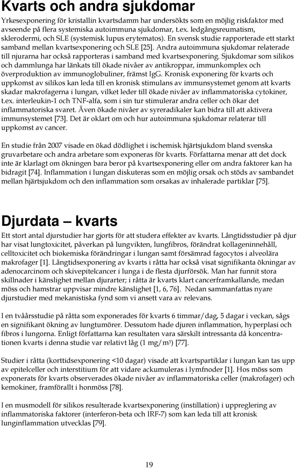 Sjukdomar som silikos och dammlunga har länkats till ökade nivåer av antikroppar, immunkomplex och överproduktion av immunoglobuliner, främst IgG.