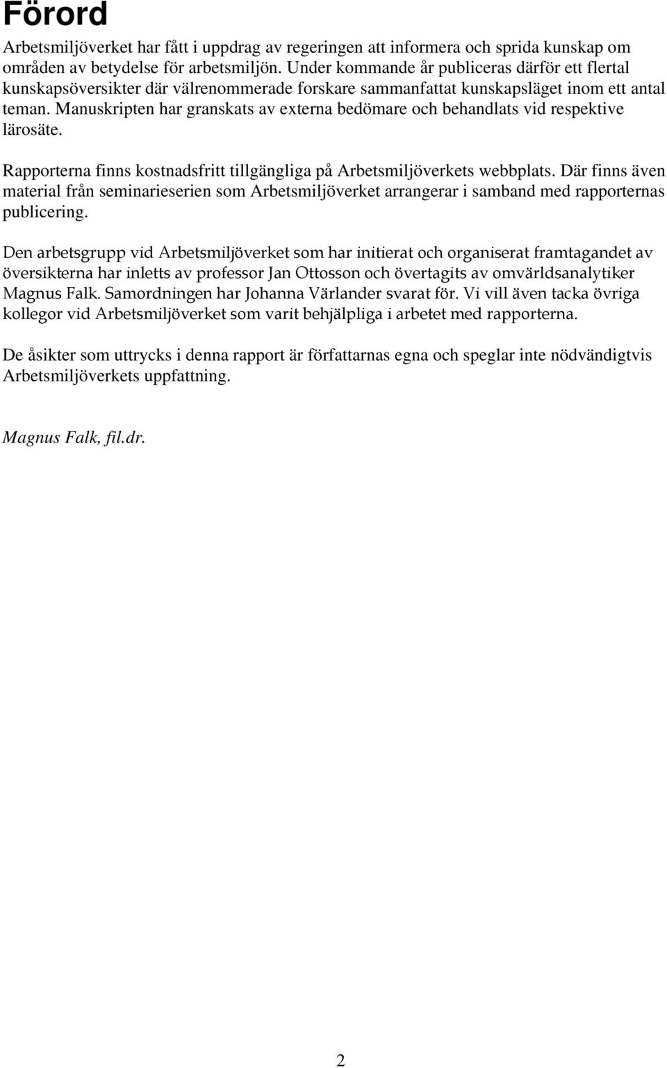 Manuskripten har granskats av externa bedömare och behandlats vid respektive lärosäte. Rapporterna finns kostnadsfritt tillgängliga på Arbetsmiljöverkets webbplats.