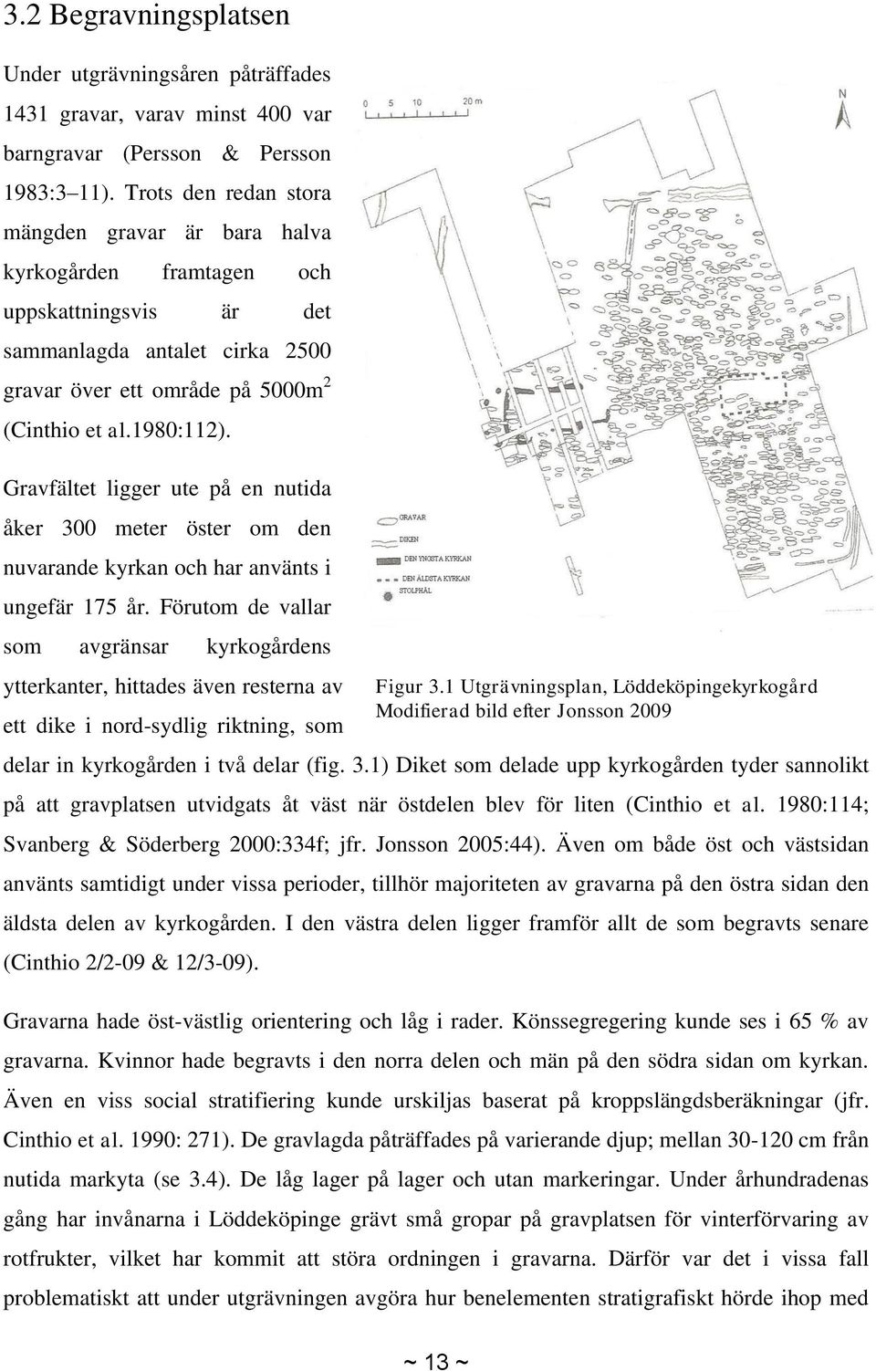 Gravfältet ligger ute på en nutida åker 300 meter öster om den nuvarande kyrkan och har använts i ungefär 175 år.