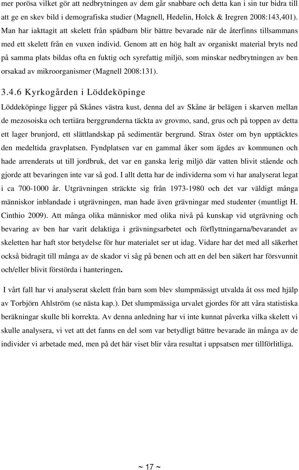 Genom att en hög halt av organiskt material bryts ned på samma plats bildas ofta en fuktig och syrefattig miljö, som minskar nedbrytningen av ben orsakad av mikroorganismer (Magnell 2008:131). 3.4.