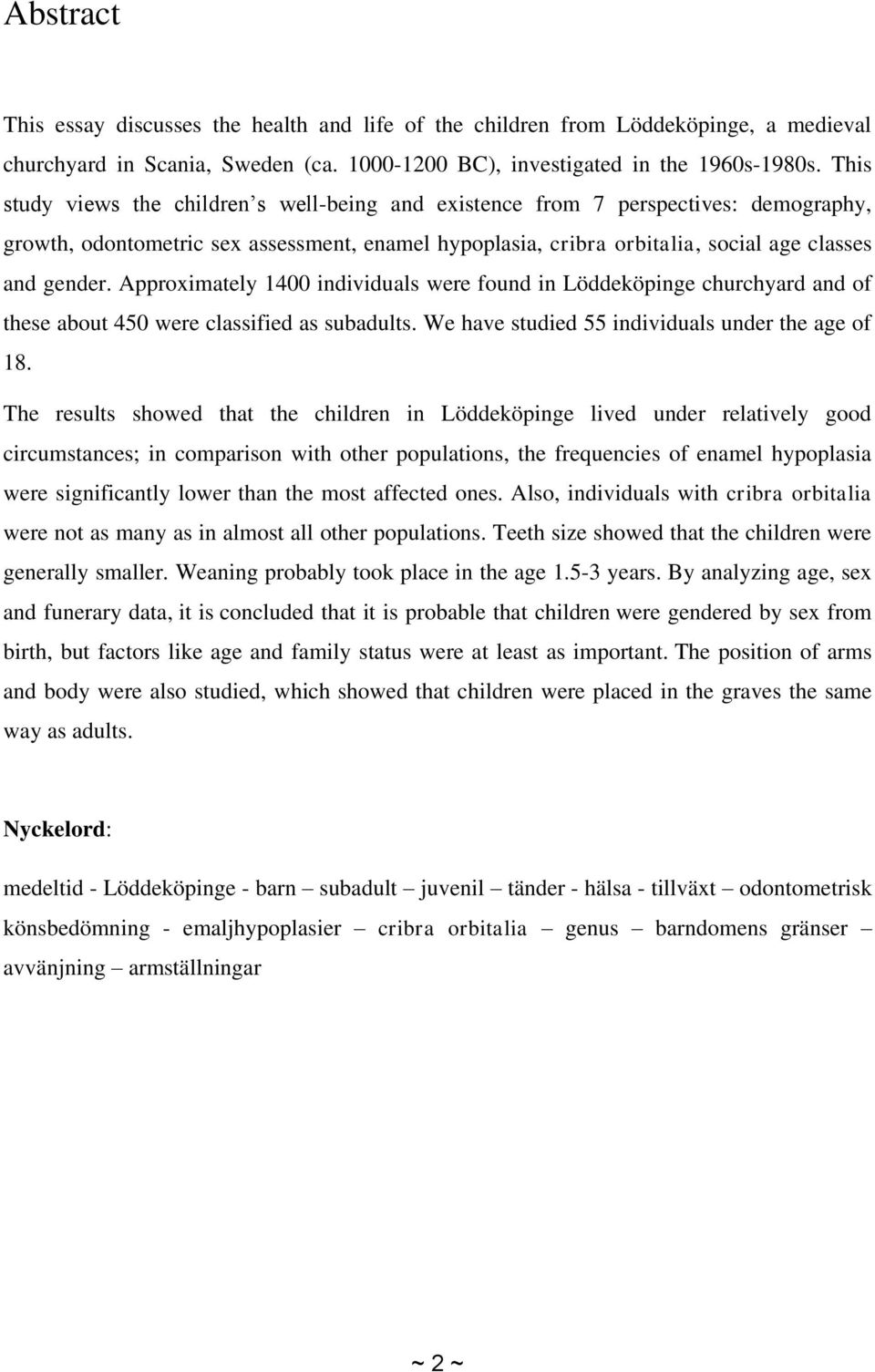 Approximately 1400 individuals were found in Löddeköpinge churchyard and of these about 450 were classified as subadults. We have studied 55 individuals under the age of 18.