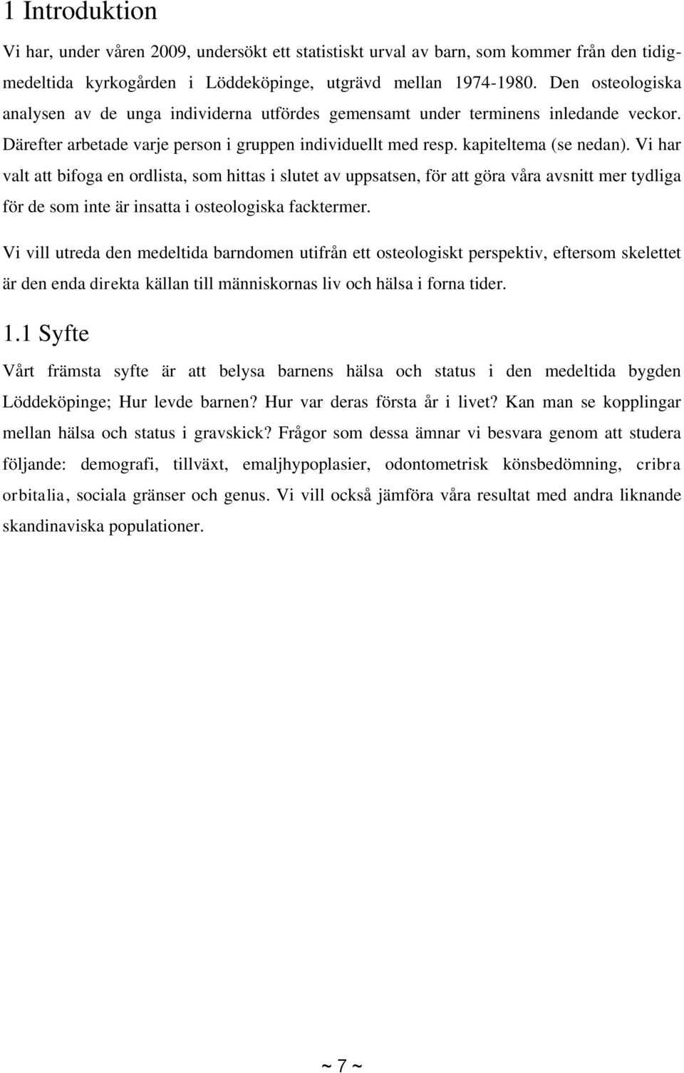 Vi har valt att bifoga en ordlista, som hittas i slutet av uppsatsen, för att göra våra avsnitt mer tydliga för de som inte är insatta i osteologiska facktermer.