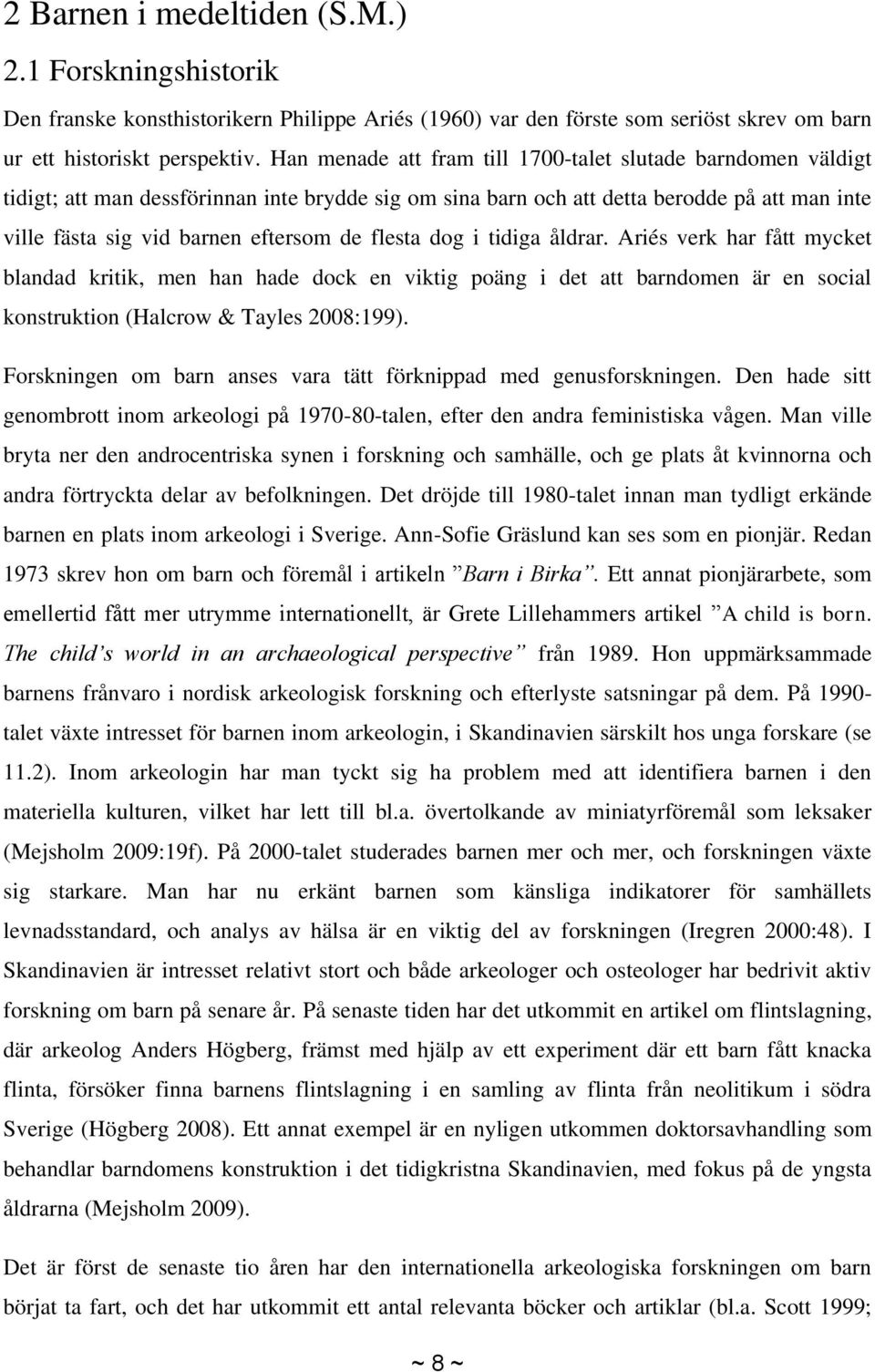flesta dog i tidiga åldrar. Ariés verk har fått mycket blandad kritik, men han hade dock en viktig poäng i det att barndomen är en social konstruktion (Halcrow & Tayles 2008:199).
