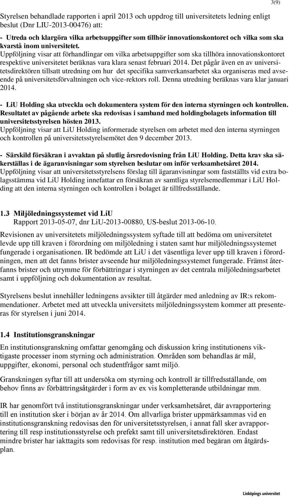 Uppföljning visar att förhandlingar om vilka arbetsuppgifter som ska tillhöra innovationskontoret respektive universitetet beräknas vara klara senast februari 2014.