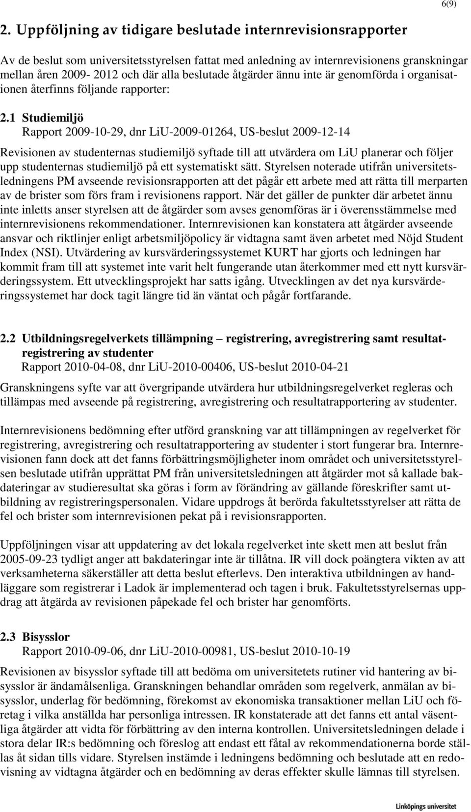åtgärder ännu inte är genomförda i organisationen återfinns följande rapporter: 2.