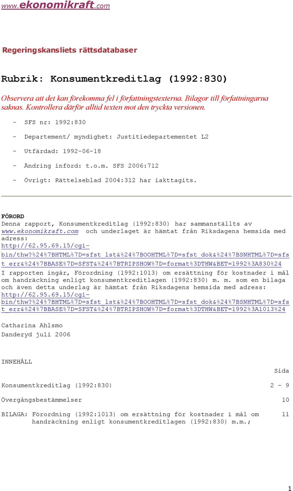 FÖRORD Denna rapport, Konsumentkreditlag (1992:830) har sammanställts av www.ekonomikraft.com och underlaget är hämtat från Riksdagens hemsida med adress: http://62.95.69.15/cgibin/thw?