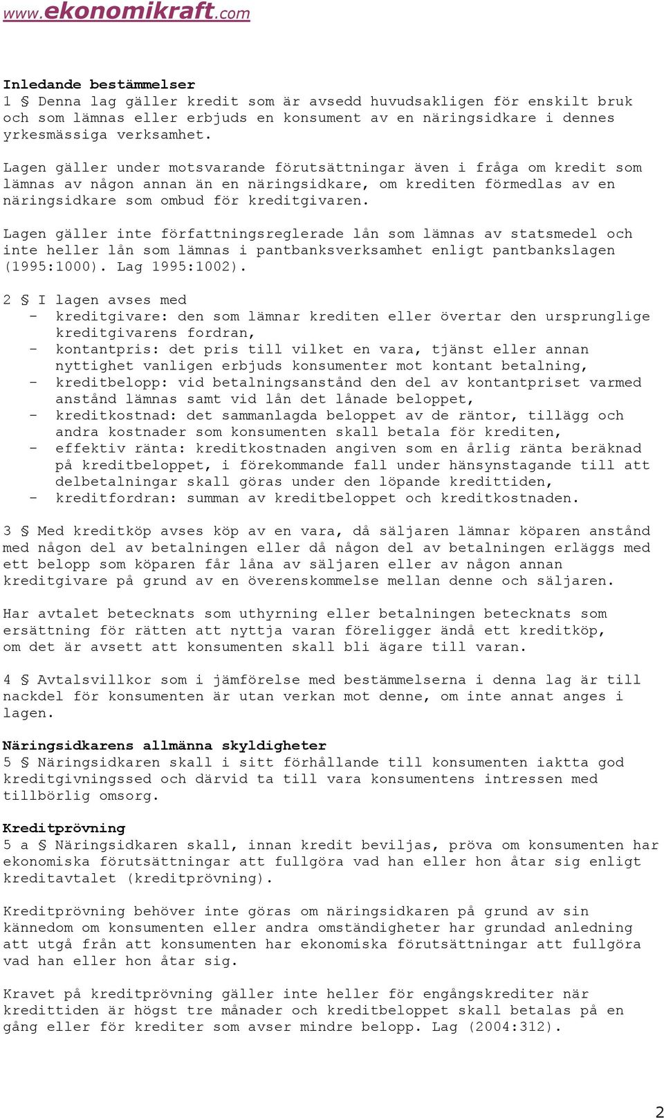 Lagen gäller inte författningsreglerade lån som lämnas av statsmedel och inte heller lån som lämnas i pantbanksverksamhet enligt pantbankslagen (1995:1000). Lag 1995:1002).