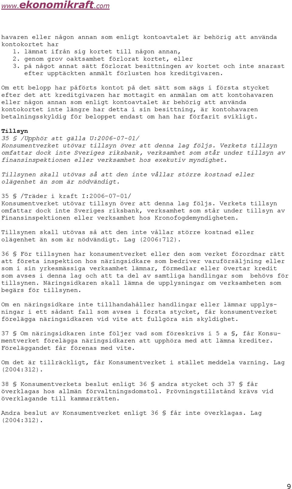 Om ett belopp har påförts kontot på det sätt som sägs i första stycket efter det att kreditgivaren har mottagit en anmälan om att kontohavaren eller någon annan som enligt kontoavtalet är behörig att