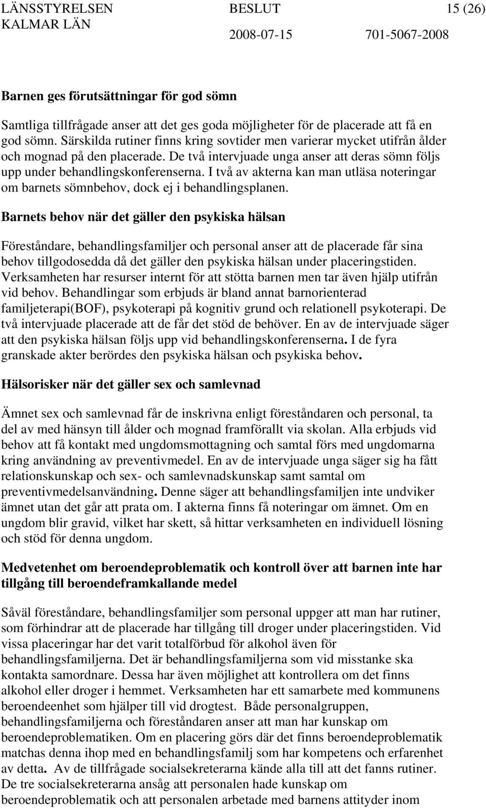 I två av akterna kan man utläsa noteringar om barnets sömnbehov, dock ej i behandlingsplanen.