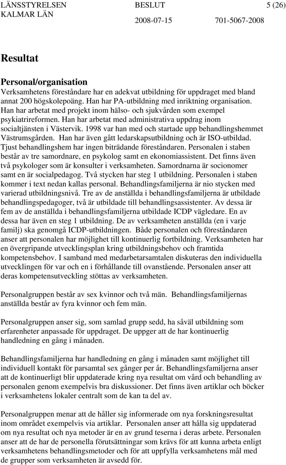 1998 var han med och startade upp behandlingshemmet Västrumsgården. Han har även gått ledarskapsutbildning och är ISO-utbildad. Tjust behandlingshem har ingen biträdande föreståndaren.