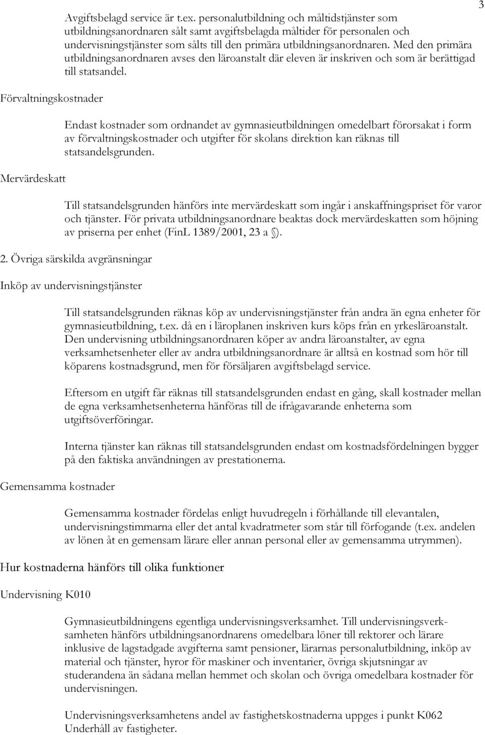 Med den primära utbildningsanordnaren avses den läroanstalt där eleven är inskriven och som är berättigad till statsandel.