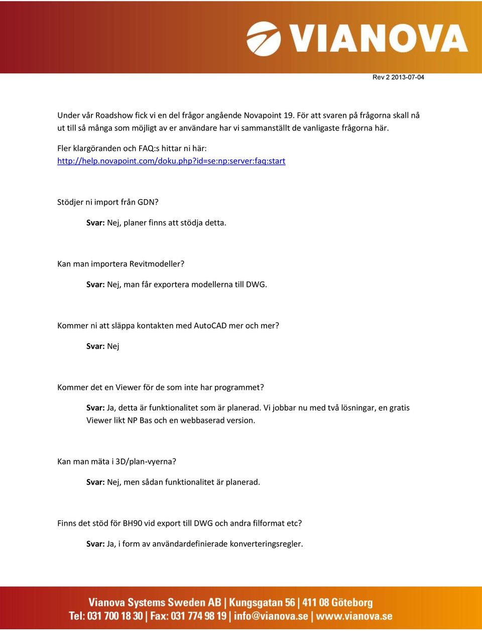 com/doku.php?id=se:np:server:faq:start Stödjer ni import från GDN? Svar: Nej, planer finns att stödja detta. Kan man importera Revitmodeller? Svar: Nej, man får exportera modellerna till DWG.