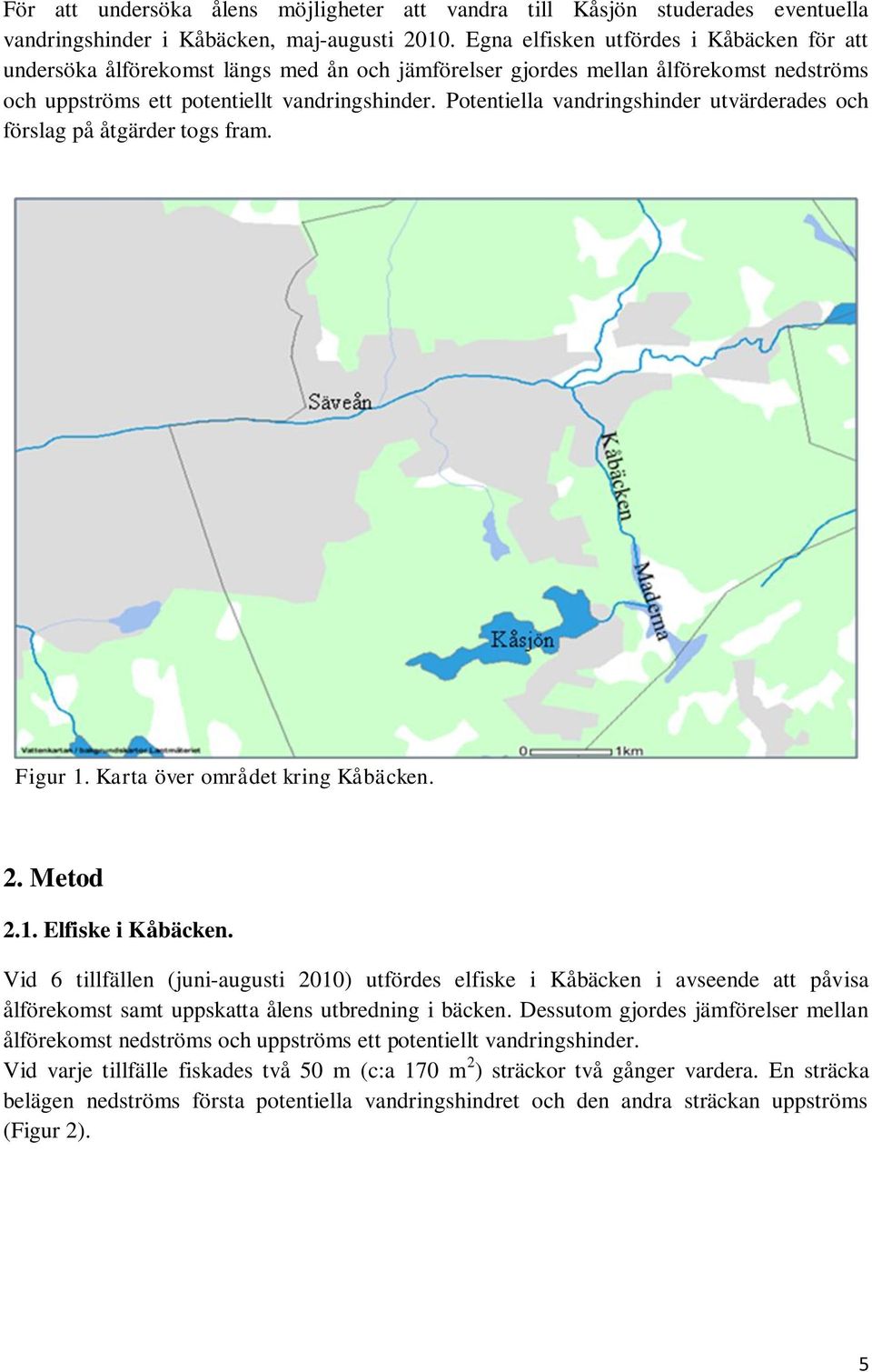 Potentiella vandringshinder utvärderades och förslag på åtgärder togs fram. Figur 1. Karta över området kring Kåbäcken. 2. Metod 2.1. Elfiske i Kåbäcken.