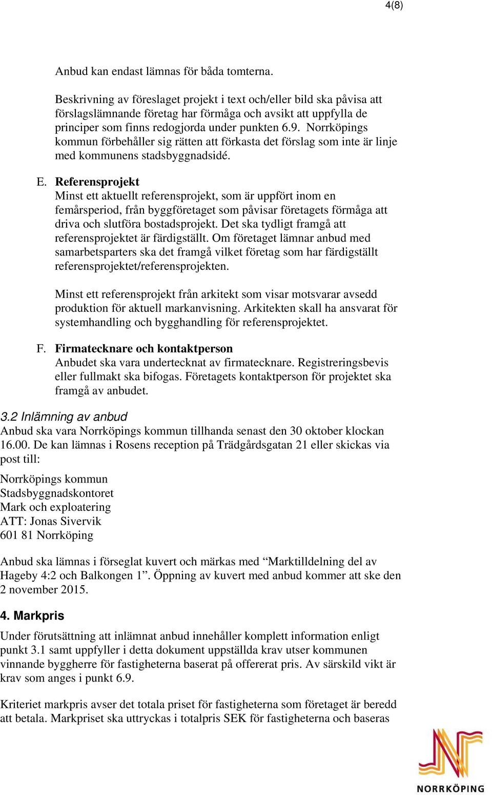 Norrköpings kommun förbehåller sig rätten att förkasta det förslag som inte är linje med kommunens stadsbyggnadsidé. E.