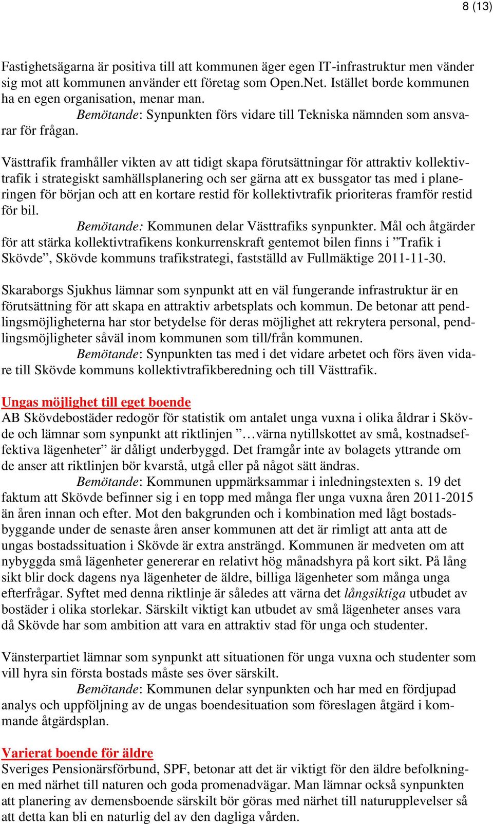 Västtrafik framhåller vikten av att tidigt skapa förutsättningar för attraktiv kollektivtrafik i strategiskt samhällsplanering och ser gärna att ex bussgator tas med i planeringen för början och att