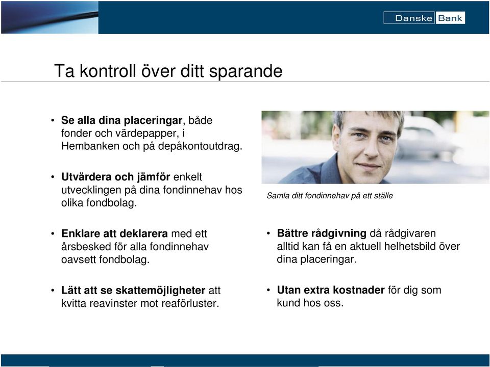 Samla ditt fondinnehav på ett ställe Enklare att deklarera med ett årsbesked för alla fondinnehav oavsett fondbolag.