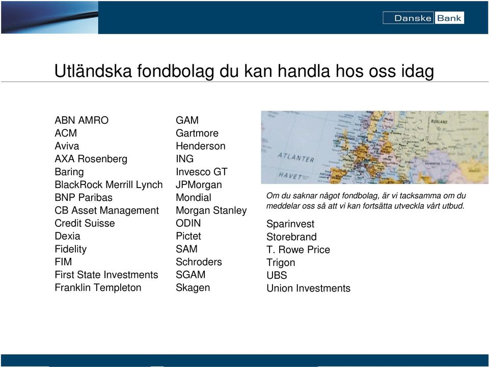 Invesco GT JPMorgan Mondial Morgan Stanley ODIN Pictet SAM Schroders SGAM Skagen Om du saknar något fondbolag, är vi