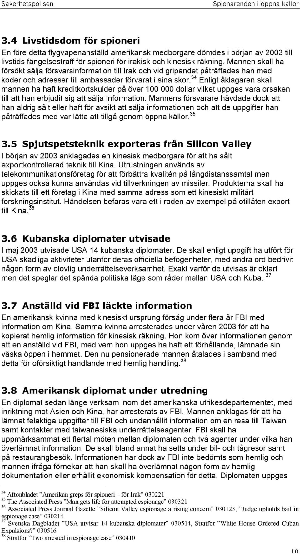 34 Enligt åklagaren skall mannen ha haft kreditkortskulder på över 100 000 dollar vilket uppges vara orsaken till att han erbjudit sig att sälja information.
