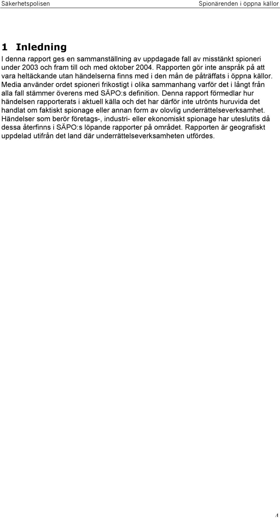 Media använder ordet spioneri frikostigt i olika sammanhang varför det i långt från alla fall stämmer överens med SÄPO:s definition.