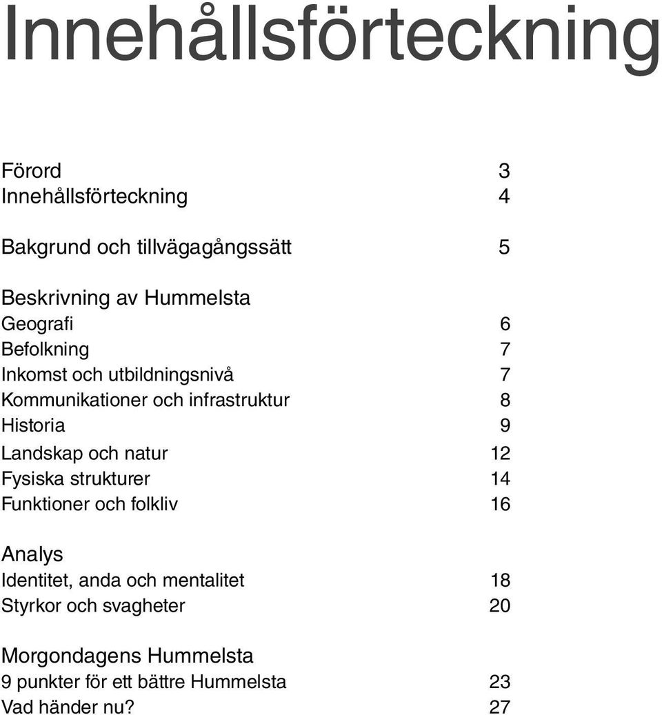 Historia 9 Landskap och natur 12 Fysiska strukturer 14 Funktioner och folkliv 16 Analys Identitet, anda