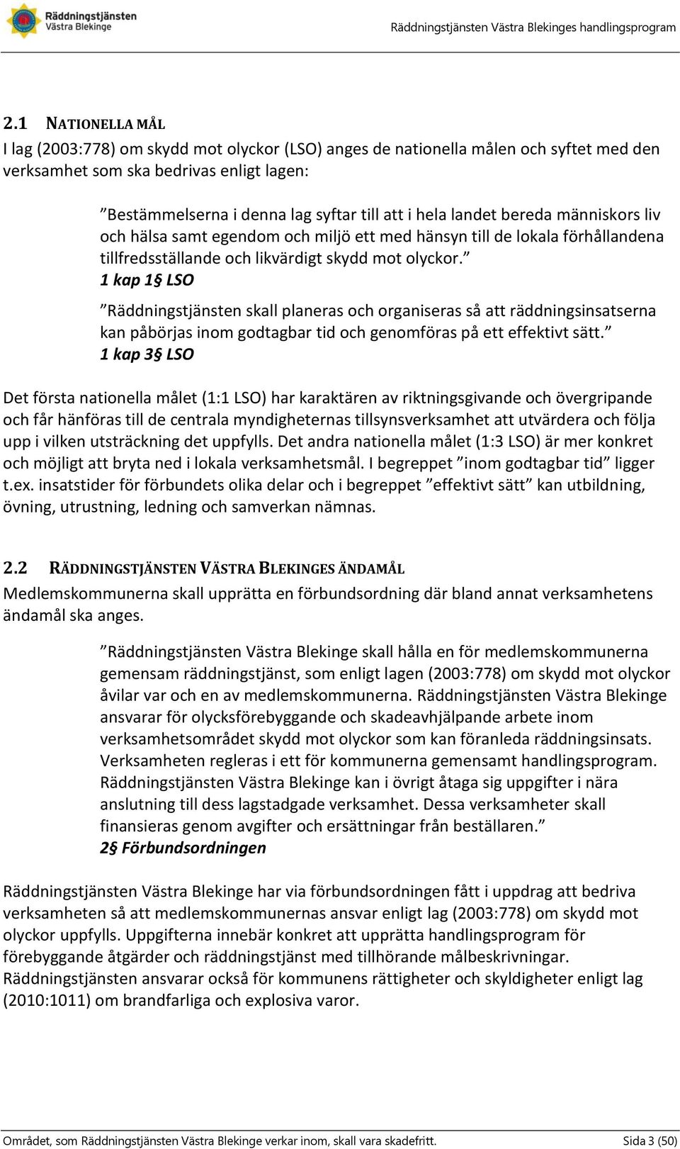 landet bereda människors liv och hälsa samt egendom och miljö ett med hänsyn till de lokala förhållandena tillfredsställande och likvärdigt skydd mot olyckor.