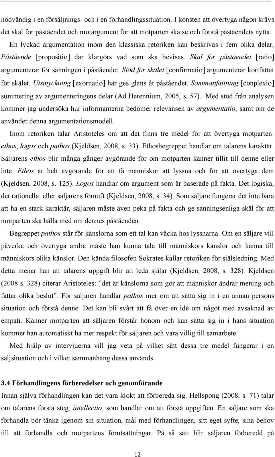 Skäl för påståendet [ratio] argumenterar för sanningen i påståendet. Stöd för skälet [confirmatio] argumenterar kortfattat för skälet. Utsmyckning [exornatio] här ges glans åt påståendet.