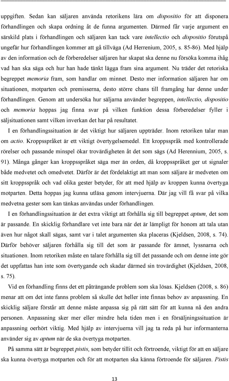 85-86). Med hjälp av den information och de förberedelser säljaren har skapat ska denne nu försöka komma ihåg vad han ska säga och hur han hade tänkt lägga fram sina argument.