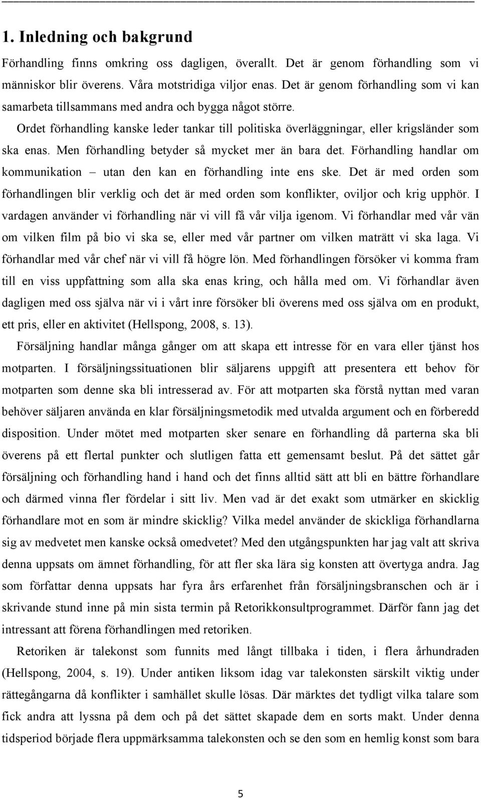 Men förhandling betyder så mycket mer än bara det. Förhandling handlar om kommunikation utan den kan en förhandling inte ens ske.