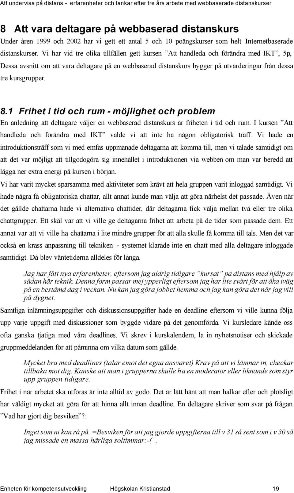 8.1 Frihet i tid och rum - möjlighet och problem En anledning att deltagare väljer en webbaserad distanskurs är friheten i tid och rum.